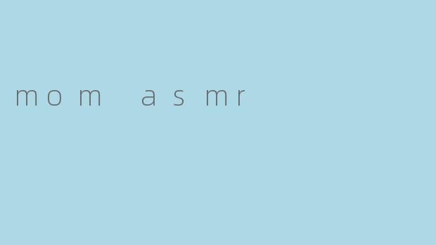 mom asmr